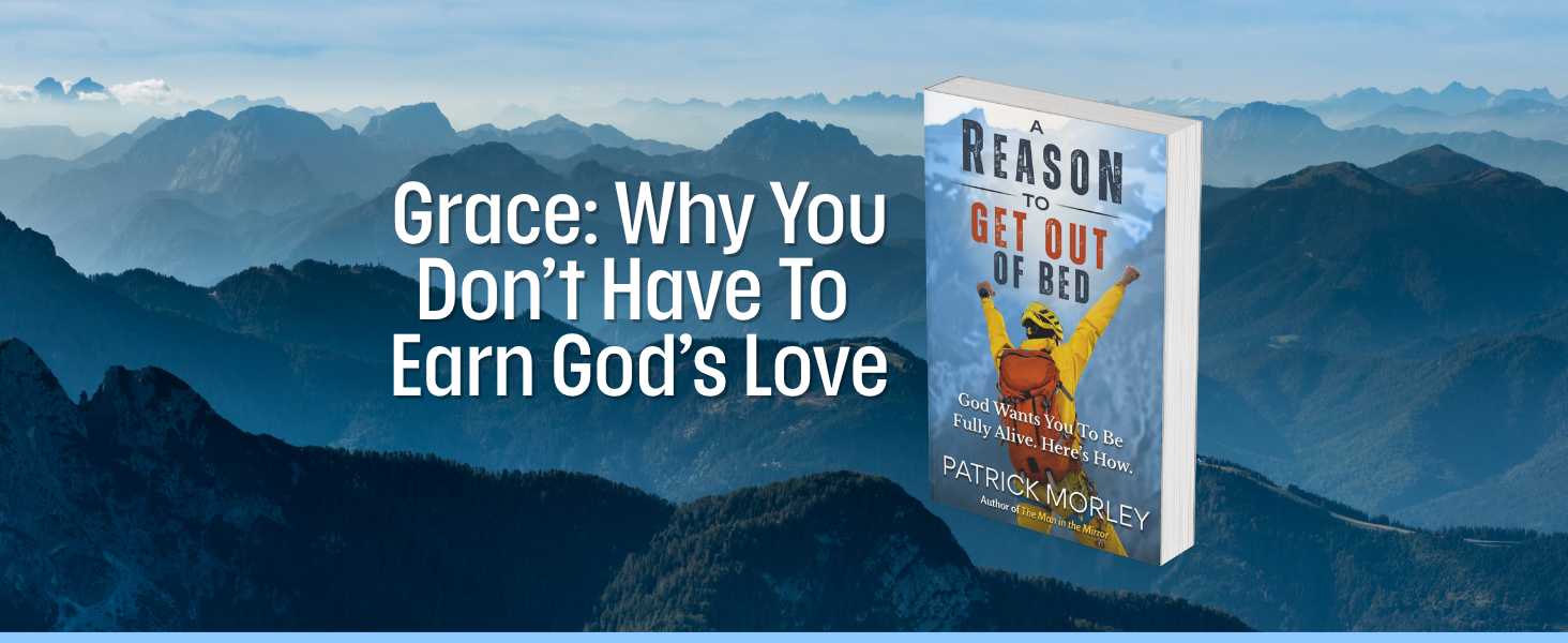 Weekly Wisdom: Grace: Why You Don’t Have To Earn God’s Love