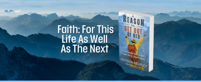 Weekly Wisdom- Faith: For This Life As Well As The Next